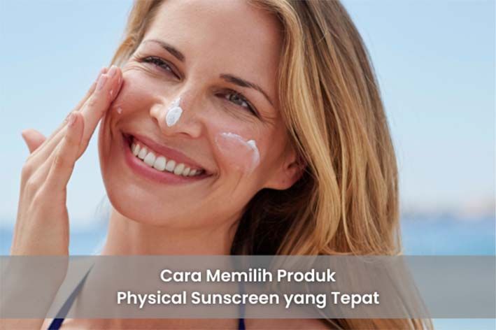 Cara Memilih Produk Physical Sunscreen yang Tepat