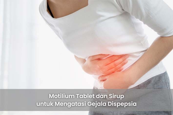 Motilium Tablet dan Sirup untuk Mengatasi Gejala Dispepsia