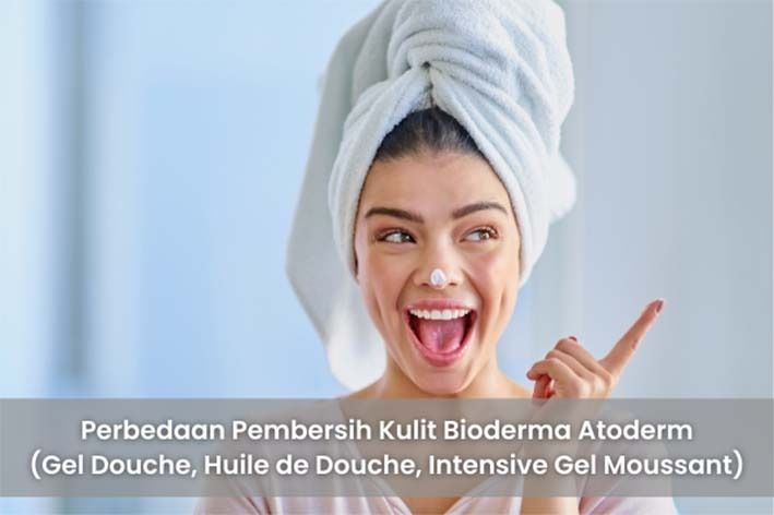 Perbedaan Pembersih Kulit Bioderma Atoderm Gel Douche, Huile de Douche,  Intensive Gel Moussant