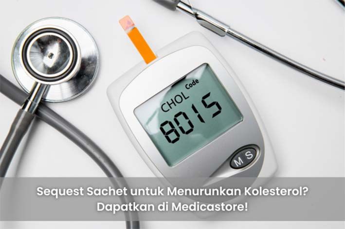 Sequest Sachet untuk Menurunkan Kolesterol ? Dapatkan di Medicastore !